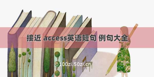 接近 access英语短句 例句大全