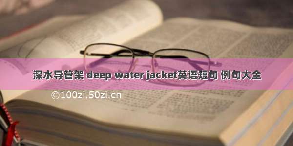 深水导管架 deep water jacket英语短句 例句大全