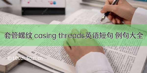 套管螺纹 casing threads英语短句 例句大全