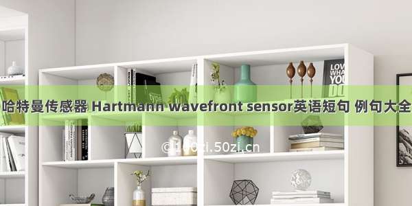 哈特曼传感器 Hartmann wavefront sensor英语短句 例句大全