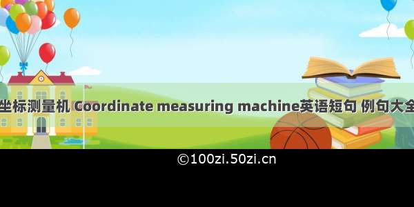 坐标测量机 Coordinate measuring machine英语短句 例句大全