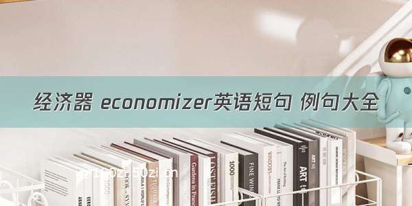 经济器 economizer英语短句 例句大全