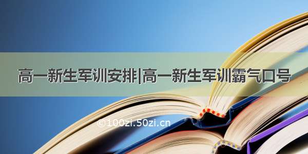 高一新生军训安排|高一新生军训霸气口号