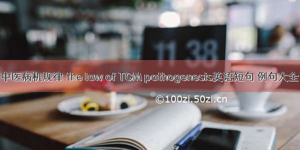 中医病机规律 the law of TCM pathogenesis英语短句 例句大全