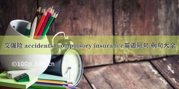 交强险 accidents-compulsory insurance英语短句 例句大全