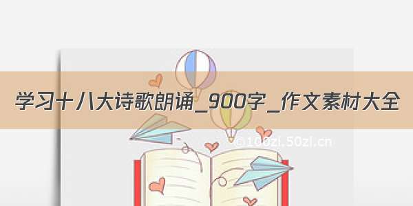 学习十八大诗歌朗诵_900字_作文素材大全