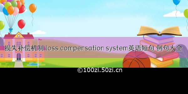 损失补偿机制 loss compensation system英语短句 例句大全