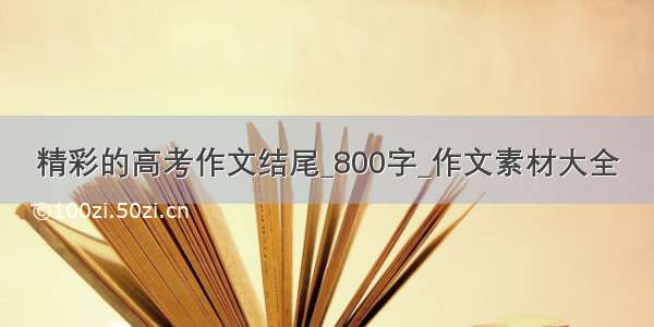 精彩的高考作文结尾_800字_作文素材大全