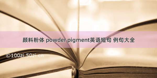 颜料粉体 powder pigment英语短句 例句大全