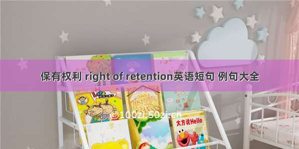 保有权利 right of retention英语短句 例句大全