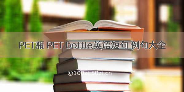 PET瓶 PET bottle英语短句 例句大全