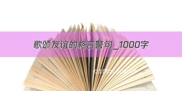 歌颂友谊的格言警句_1000字