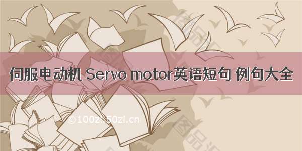 伺服电动机 Servo motor英语短句 例句大全