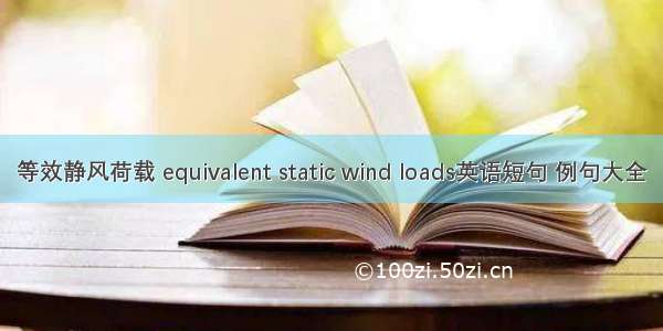 等效静风荷载 equivalent static wind loads英语短句 例句大全