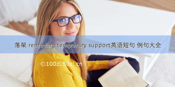 落架 removing temporary support英语短句 例句大全