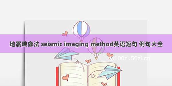 地震映像法 seismic imaging method英语短句 例句大全