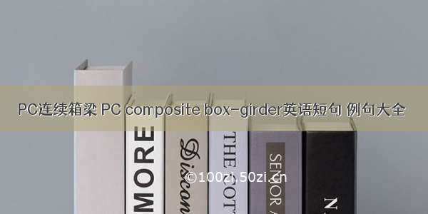 PC连续箱梁 PC composite box-girder英语短句 例句大全