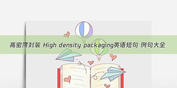 高密度封装 High density packaging英语短句 例句大全