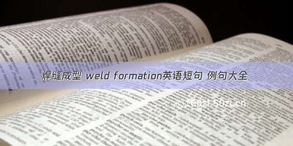 焊缝成型 weld formation英语短句 例句大全