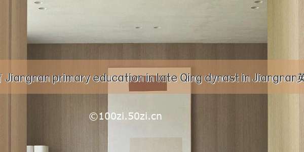 晚清江南基础教育 Jiangnan primary education in late Qing dynast in Jiangnan英语短句 例句大全