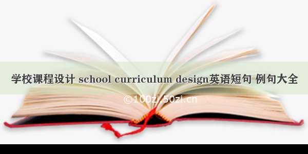 学校课程设计 school curriculum design英语短句 例句大全