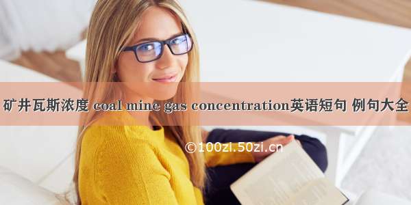 矿井瓦斯浓度 coal mine gas concentration英语短句 例句大全