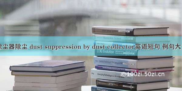 除尘器除尘 dust suppression by dust collector英语短句 例句大全