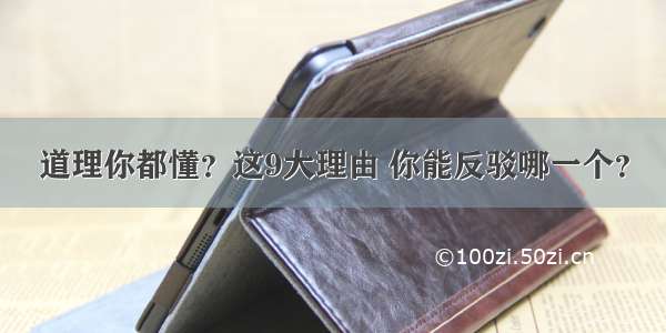 道理你都懂？这9大理由 你能反驳哪一个？