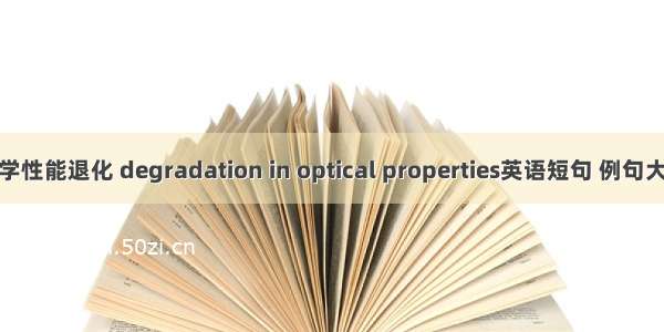 光学性能退化 degradation in optical properties英语短句 例句大全