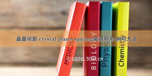 晶面间距 crystal plane spacing英语短句 例句大全