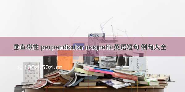 垂直磁性 perpendicular magnetic英语短句 例句大全