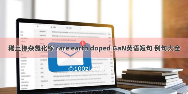 稀土掺杂氮化镓 rare earth doped GaN英语短句 例句大全