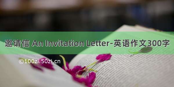 邀请信 An Invitation Letter-英语作文300字