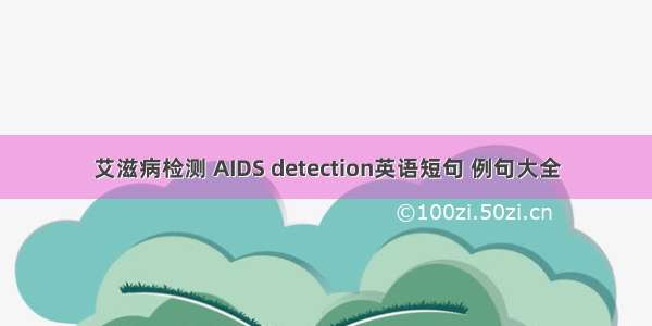 艾滋病检测 AIDS detection英语短句 例句大全