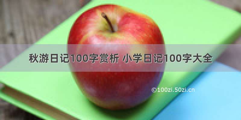 秋游日记100字赏析 小学日记100字大全