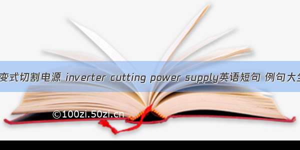 逆变式切割电源 inverter cutting power supply英语短句 例句大全