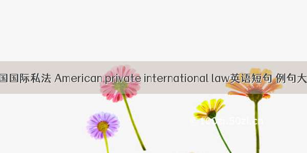 美国国际私法 American private international law英语短句 例句大全