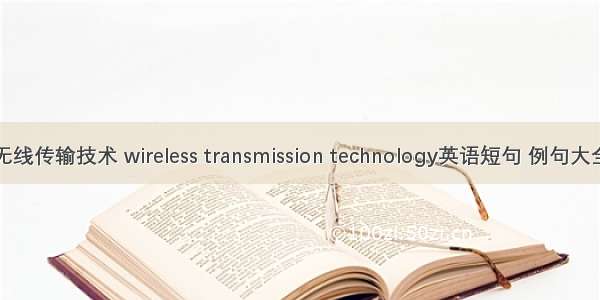 无线传输技术 wireless transmission technology英语短句 例句大全