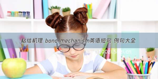 粘结机理 bond mechanism英语短句 例句大全