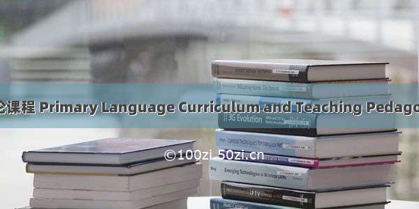 小学语文课程与教学论课程 Primary Language Curriculum and Teaching Pedagogy英语短句 例句大全