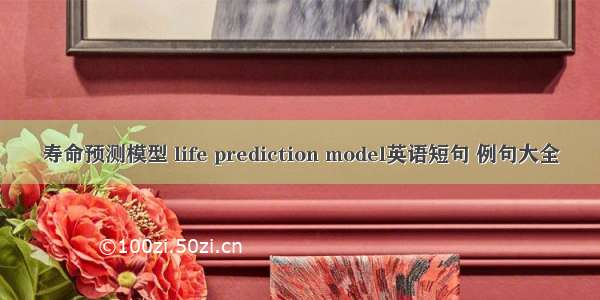 寿命预测模型 life prediction model英语短句 例句大全