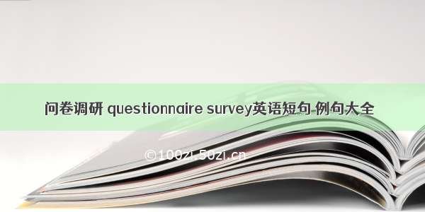 问卷调研 questionnaire survey英语短句 例句大全