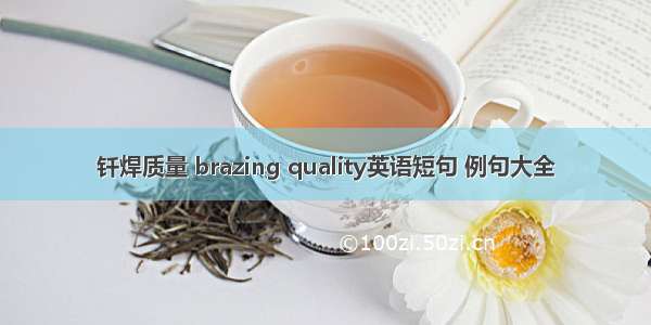 钎焊质量 brazing quality英语短句 例句大全