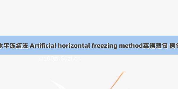 人工水平冻结法 Artificial horizontal freezing method英语短句 例句大全