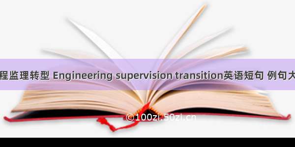 工程监理转型 Engineering supervision transition英语短句 例句大全