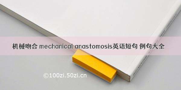 机械吻合 mechanical anastomosis英语短句 例句大全