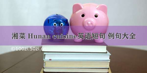 湘菜 Hunan cuisine英语短句 例句大全