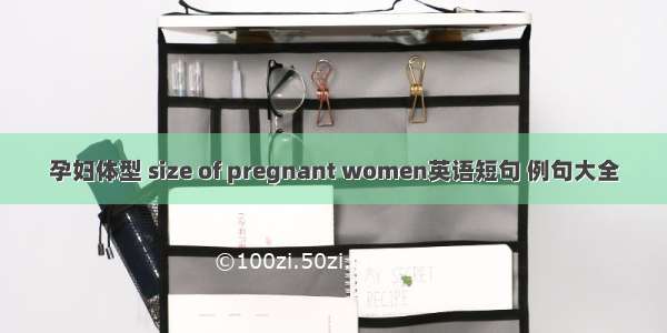 孕妇体型 size of pregnant women英语短句 例句大全