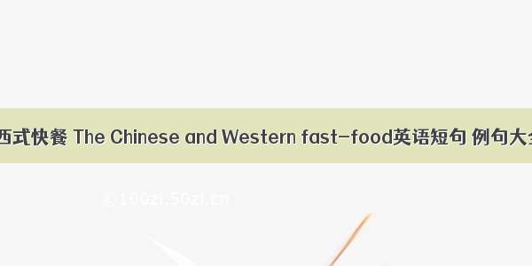 中西式快餐 The Chinese and Western fast-food英语短句 例句大全