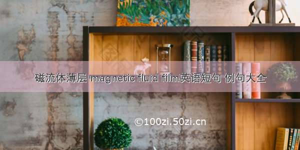 磁流体薄层 magnetic fluid film英语短句 例句大全